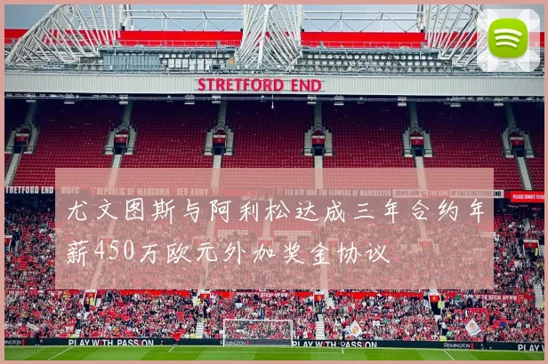 尤文图斯与阿利松达成三年合约年薪450万欧元外加奖金协议