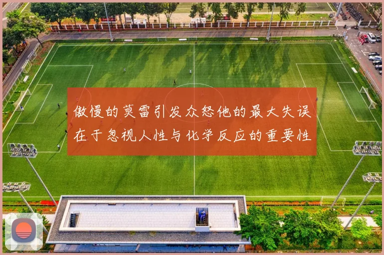 傲慢的莫雷引发众怒他的最大失误在于忽视人性与化学反应的重要性