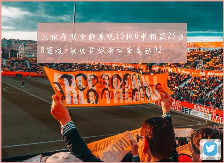 杰伦布朗全能表现15投6中斩获25分8篮板7助攻罚球命中率高达92